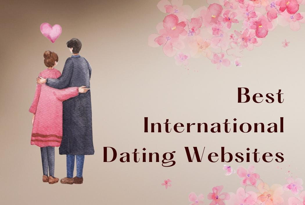 10 Best International Dating Sites To Meet Foreign Singles